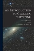 An Introduction to Geodetic Surveying: In Three Parts: I. The Figure of The