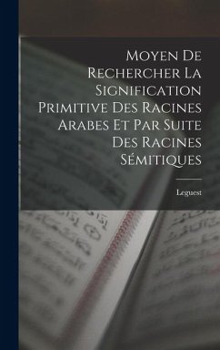 Cover Moyen De Rechercher La Signification Primitive Des Racines Arabes Et Par Suite Des Racines Sémitiques
