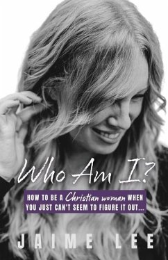 Who Am I?: How to be a Christian woman when you just can't seem to figure it out... - Lee, Jaime
