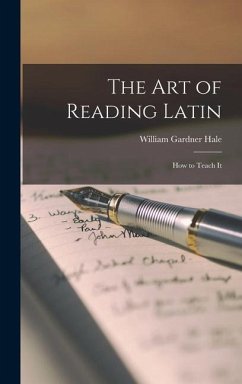 The Art of Reading Latin: How to Teach It - Hale, William Gardner