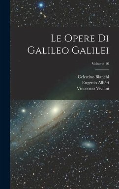 Le Opere Di Galileo Galilei; Volume 10 - Bianchi, Celestino; Viviani, Vincenzio; Albèri, Eugenio