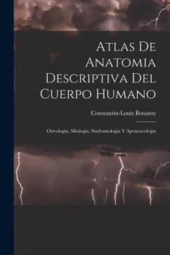 Atlas De Anatomia Descriptiva Del Cuerpo Humano: Osteologia, Miologia, Sindesmologia Y Aponeurologia - Bonamy, Constantin-Louis