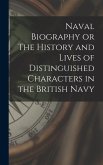 Naval Biography or The History and Lives of Distinguished Characters in the British Navy