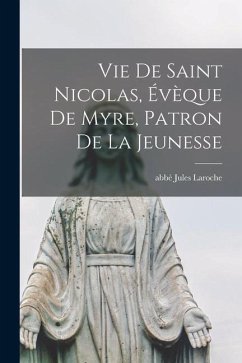 Vie De Saint Nicolas, Évèque De Myre, Patron De La Jeunesse - Abbé, Laroche Jules