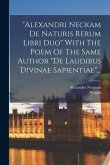 "alexandri Neckam De Naturis Rerum Libri Duo" With The Poem Of The Same Author "de Laudibus Divinae Sapientiae"...