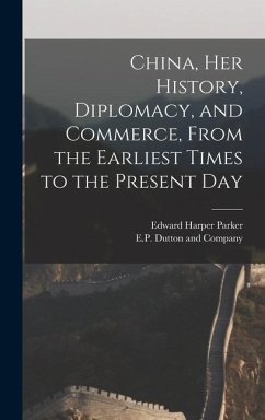 China, her History, Diplomacy, and Commerce, From the Earliest Times to the Present Day - Parker, Edward Harper