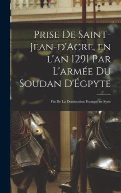 Prise de Saint-Jean-d'Acre, en l'an 1291 par l'armée du Soudan d'Égpyte; fin de la domination franque en Syrie - Anonymous