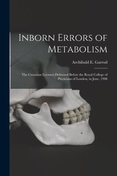 Inborn Errors of Metabolism; the Croonian Lectures Delivered Before the Royal College of Physicians of London, in June, 1908 - Garrod, Archibald E.