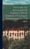 Histoire du Royaume De Naples, Depuis Charles VII Jusqu'à Ferdinand IV, 1734 - 1825