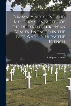 Summary Account and Military Character of the Different European Armies, Engaged in the Late War, Tr. From the French - Armies, European