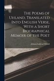 The Poems of Uhland, Translated Into English Verse, With a Short Biographical Memoir of the Poet