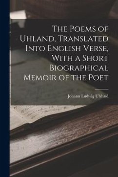 The Poems of Uhland, Translated Into English Verse, With a Short Biographical Memoir of the Poet - Uhland, Johann Ludwig