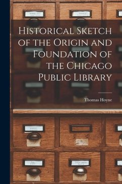 Historical Sketch of the Origin and Foundation of the Chicago Public Library - Hoyne, Thomas