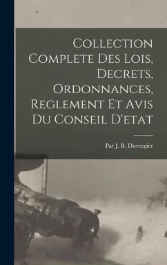 Collection Complete Des Lois, Decrets, Ordonnances, Reglement Et Avis Du Conseil D'etat - Duvergier, Par J B