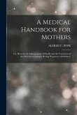 A Medical Handbook for Mothers: Or, Hints for the Management of Health and the Treatment of the Disorders Common During Pregnancy and Infancy