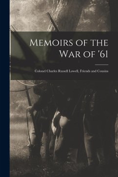 Memoirs of the War of '61: Colonel Charles Russell Lowell, Friends and Cousins - Anonymous