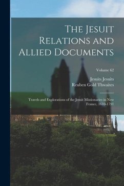Cover The Jesuit Relations and Allied Documents: Travels and Explorations of the Jesuit Missionaries in New France, 1610-1791; Volume 62