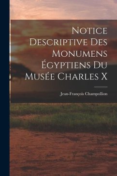 Notice Descriptive Des Monumens Égyptiens Du Musée Charles X - Champollion, Jean-François