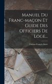 Manuel Du Franc-maçon Et Guide Des Officiers De Loge...