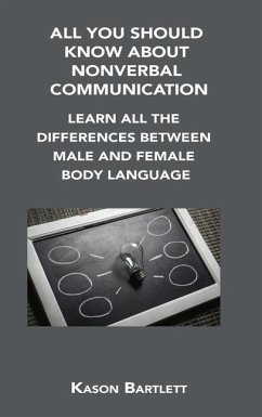 All You Should Know about Nonverbal Communication: Learn All the Differences Between Male and Female Body Language - Bartlett, Kason