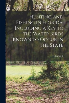 Cover Hunting and Fishing in Florida, Including a key to the Water Birds Known to Occur in the State
