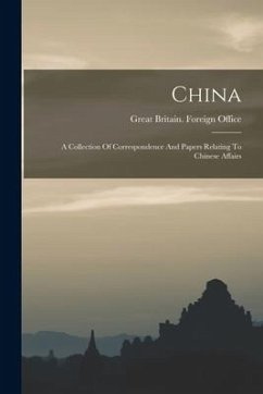 China: A Collection Of Correspondence And Papers Relating To Chinese Affairs
