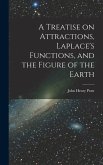 A Treatise on Attractions, Laplace's Functions, and the Figure of the Earth