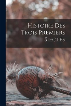 Histoire Des Trois Premiers Siecles - Anonymous Histoire Des Trois Premiers Siecles - Anonymous