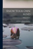 Know Your Own Mind; A Little Book of Practical Psychology