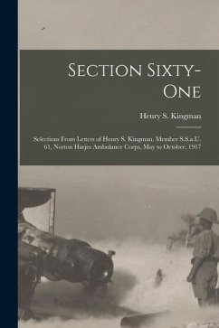 Section Sixty-One: Selections From Letters of Henry S. Kingman, Member S.S.a.U. 61, Norton Harjes Ambulance Corps, May to October, 1917 - Kingman, Henry S.