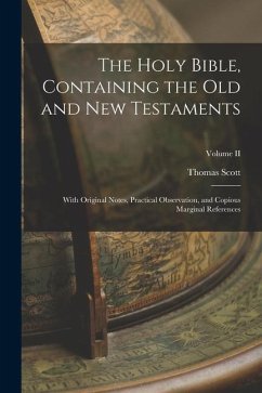The Holy Bible, Containing the Old and New Testaments: With Original Notes, Practical Observation, and Copious Marginal References; Volume II - Scott, Thomas