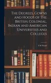The Degrees, Gowns and Hoods of the British, Colonial, Indian and American Universities and Colleges