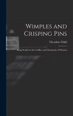 Wimples and Crisping Pins: Being Studies in the Coiffure and Ornaments of Women