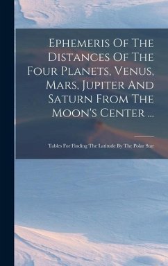 Ephemeris Of The Distances Of The Four Planets, Venus, Mars, Jupiter And Saturn From The Moon's Center ... - Anonymous
