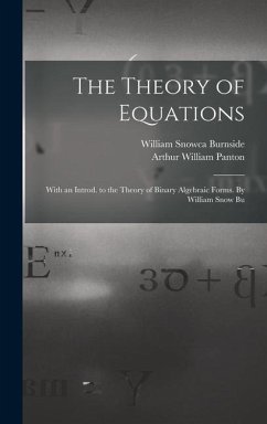 The Theory of Equations: With an Introd. to the Theory of Binary Algebraic Forms. By William Snow Bu - Panton, Arthur William; Burnside, William Snowca