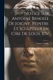 Notice sur Antoine Benoist de Joigny, peintre et sculpteur en cire de Louis XIV