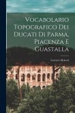 Vocabolario Topografico Dei Ducati Di Parma, Piacenza E Guastalla