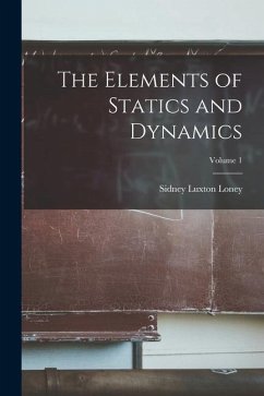 The Elements of Statics and Dynamics; Volume 1 - Loney, Sidney Luxton