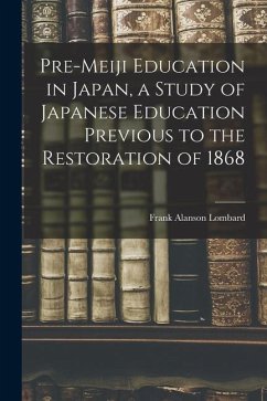 Pre-meiji Education in Japan, a Study of Japanese Education Previous to the Restoration of 1868 - Lombard, Frank Alanson