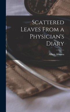 Scattered Leaves From a Physician's Diary - Abrams, Albert