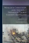 Wenlock Christison, and the Early Friends in Talbot County, Maryland: A Paper Read Before the Maryl