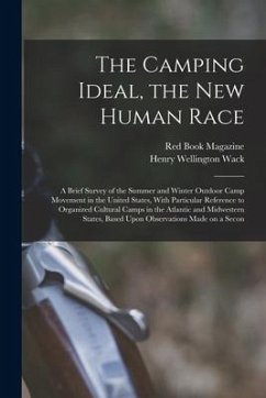 The Camping Ideal, the new Human Race; a Brief Survey of the Summer and Winter Outdoor Camp Movement in the United States, With Particular Reference t - Wack, Henry Wellington; Magazine, Red Book