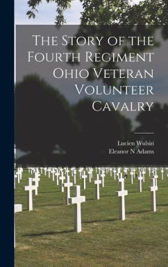 The Story of the Fourth Regiment Ohio Veteran Volunteer Cavalry - Wulsin, Lucien; Adams, Eleanor N