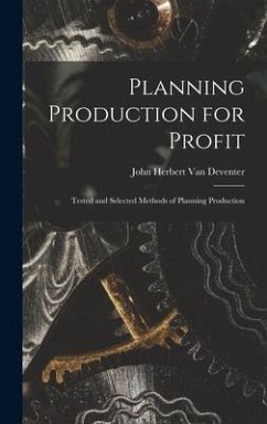 Planning Production for Profit: Tested and Selected Methods of Planning Production - Deventer, John Herbert van