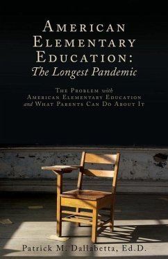 American Elementary Education: The Problem with American Elementary Education and What Parents Can Do About It - Dallabetta Ed D., Patrick M.
