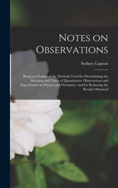 Notes on Observations: Being an Outline of the Methods Used for Determining the Meaning and Value of Quantitative Observations and Experiment - Lupton, Sydney