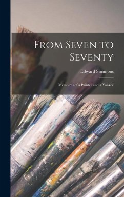 From Seven to Seventy; Memoires of a Painter and a Yankee - Simmons, Edward