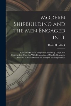 Modern Shipbuilding and the men Engaged in It - Pollock, David H