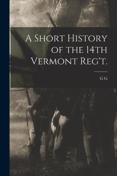 A Short History of the 14th Vermont Reg't. - Benedict, G. G.