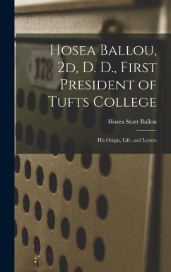 Hosea Ballou, 2d, D. D., First President of Tufts College: His Origin, Life, and Letters - Ballou, Hosea Starr